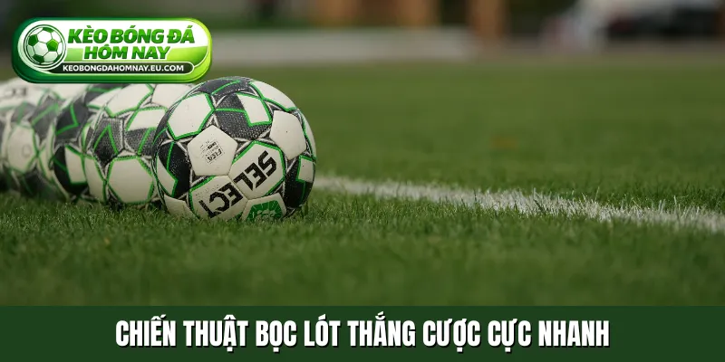 Chiến thuật bọc lót thắng cược cực nhanh