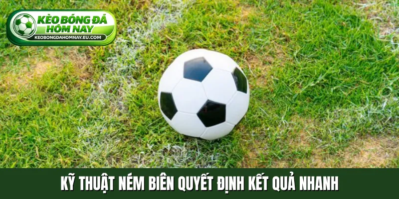 Kỹ thuật ném biên quyết định kết quả nhanh